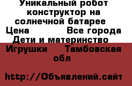 Уникальный робот-конструктор на солнечной батарее › Цена ­ 2 790 - Все города Дети и материнство » Игрушки   . Тамбовская обл.